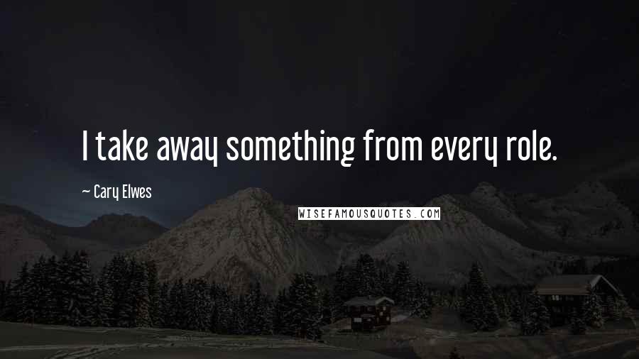 Cary Elwes Quotes: I take away something from every role.
