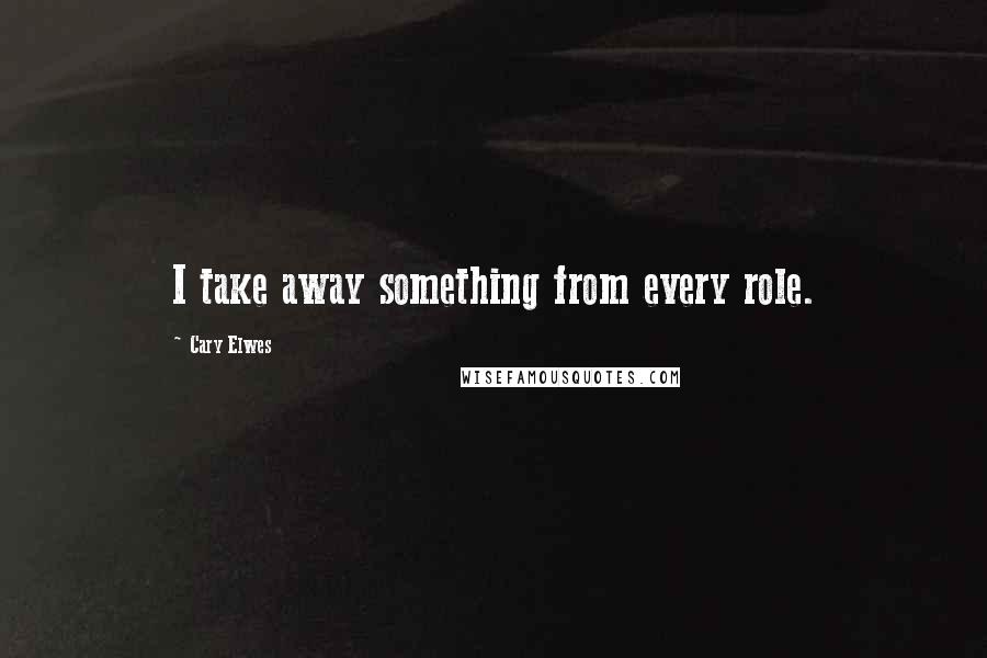 Cary Elwes Quotes: I take away something from every role.