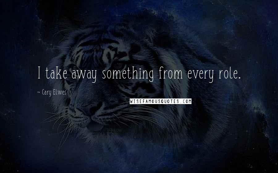 Cary Elwes Quotes: I take away something from every role.