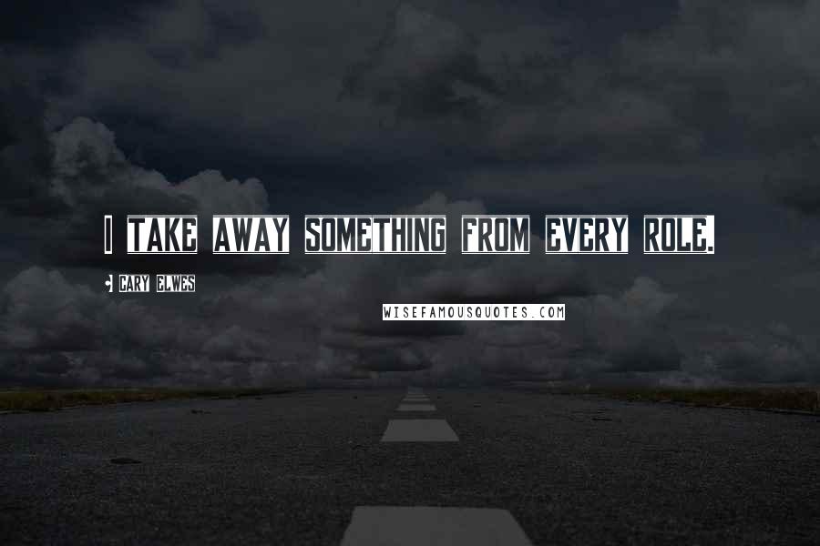 Cary Elwes Quotes: I take away something from every role.
