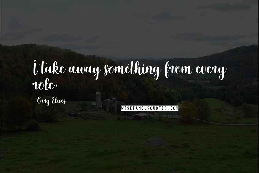 Cary Elwes Quotes: I take away something from every role.