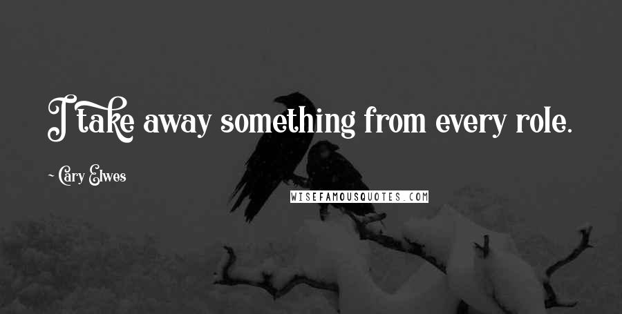 Cary Elwes Quotes: I take away something from every role.