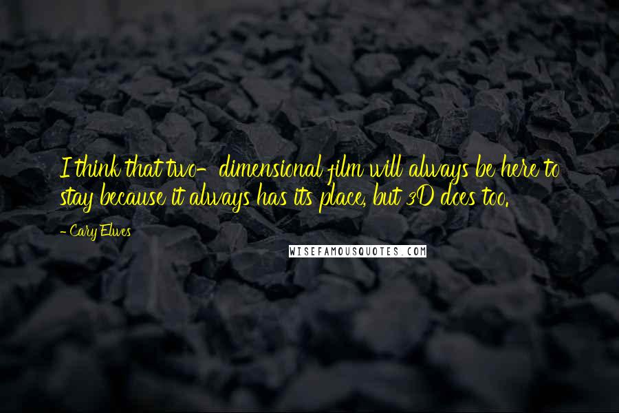 Cary Elwes Quotes: I think that two-dimensional film will always be here to stay because it always has its place, but 3D does too.