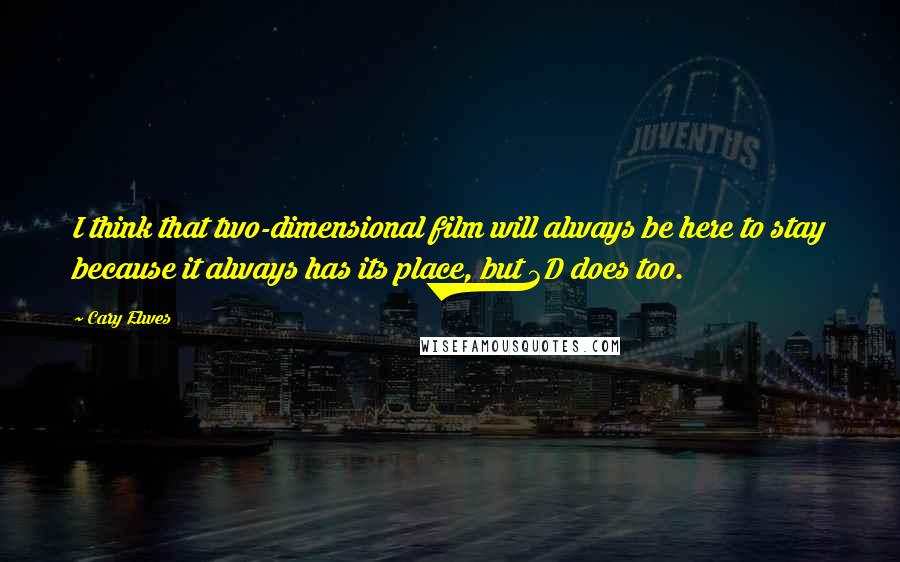 Cary Elwes Quotes: I think that two-dimensional film will always be here to stay because it always has its place, but 3D does too.