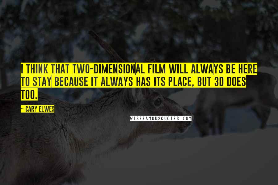 Cary Elwes Quotes: I think that two-dimensional film will always be here to stay because it always has its place, but 3D does too.