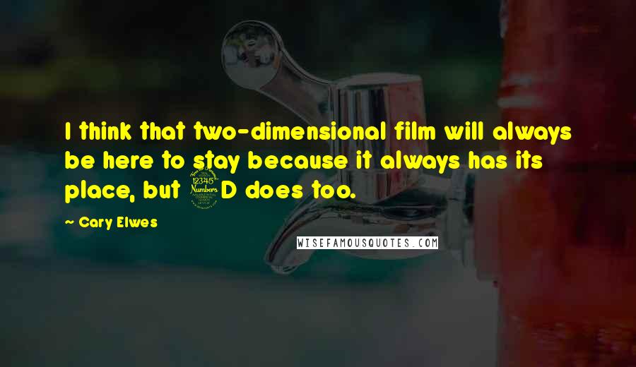 Cary Elwes Quotes: I think that two-dimensional film will always be here to stay because it always has its place, but 3D does too.