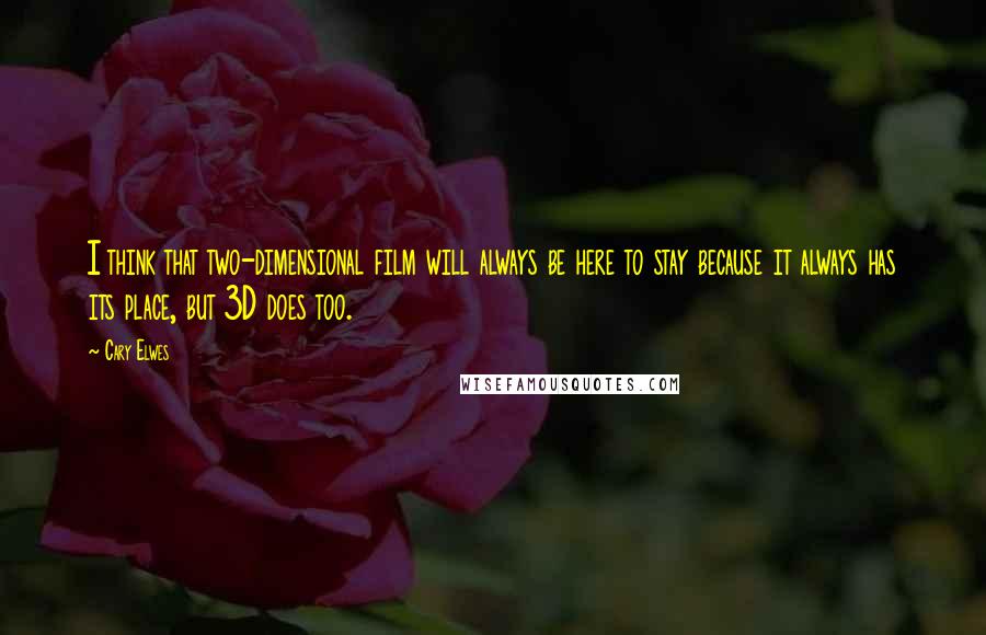 Cary Elwes Quotes: I think that two-dimensional film will always be here to stay because it always has its place, but 3D does too.