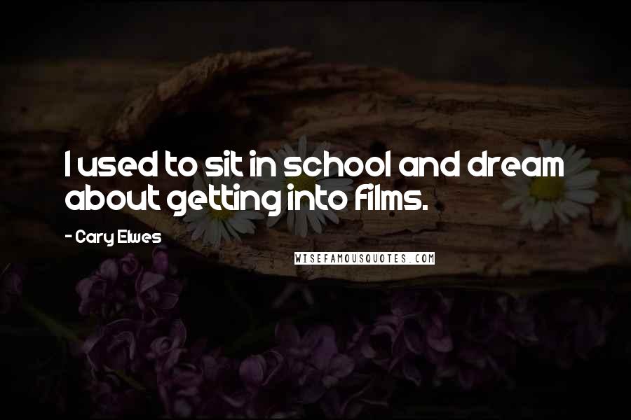 Cary Elwes Quotes: I used to sit in school and dream about getting into films.