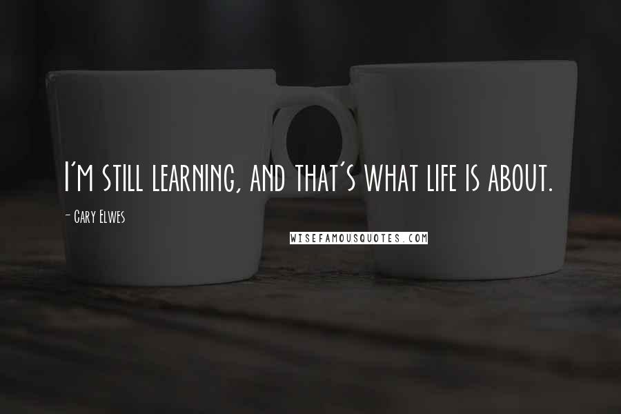 Cary Elwes Quotes: I'm still learning, and that's what life is about.