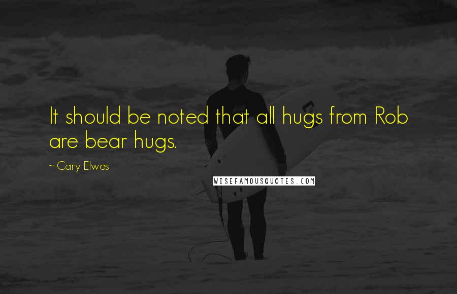 Cary Elwes Quotes: It should be noted that all hugs from Rob are bear hugs.