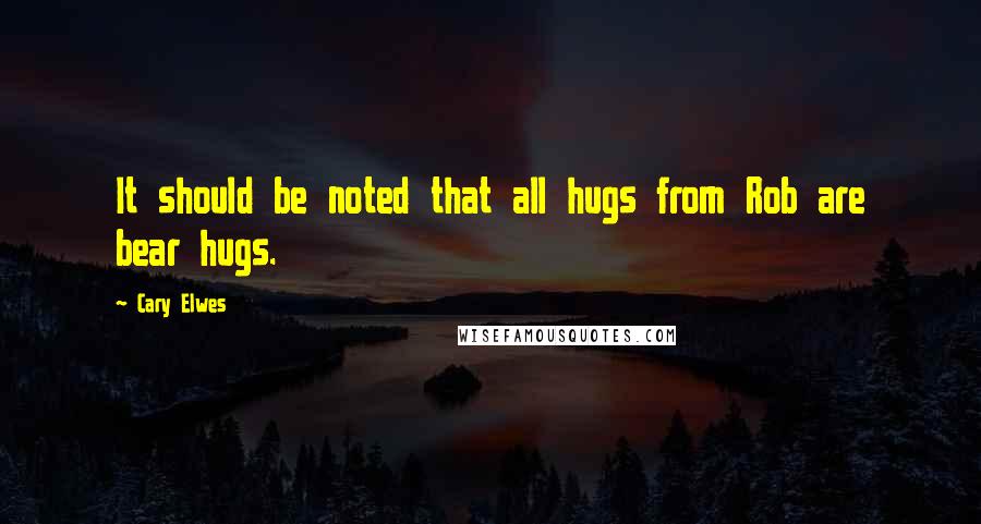Cary Elwes Quotes: It should be noted that all hugs from Rob are bear hugs.