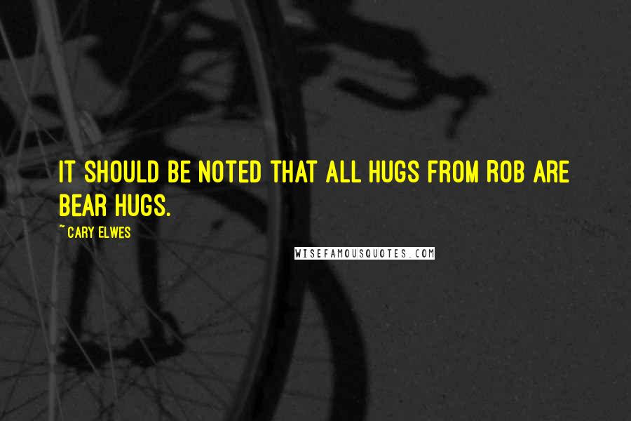 Cary Elwes Quotes: It should be noted that all hugs from Rob are bear hugs.