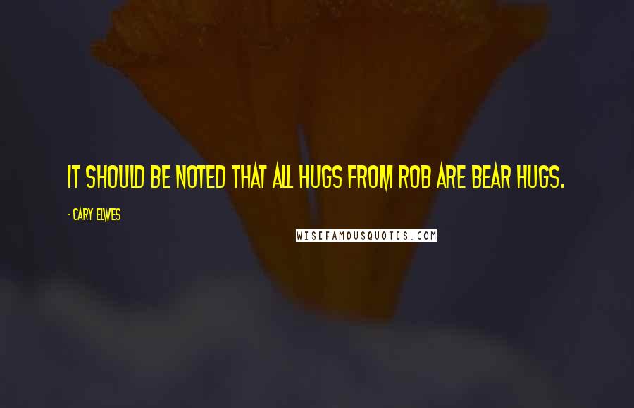 Cary Elwes Quotes: It should be noted that all hugs from Rob are bear hugs.