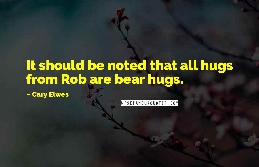 Cary Elwes Quotes: It should be noted that all hugs from Rob are bear hugs.