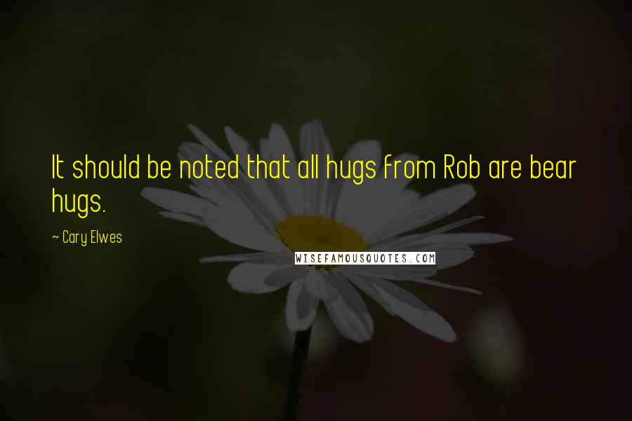 Cary Elwes Quotes: It should be noted that all hugs from Rob are bear hugs.