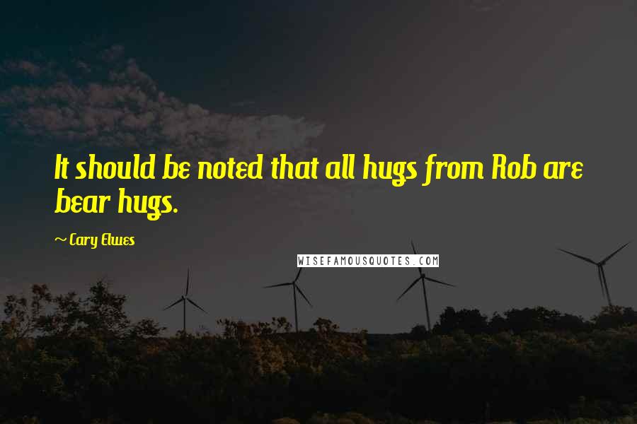 Cary Elwes Quotes: It should be noted that all hugs from Rob are bear hugs.