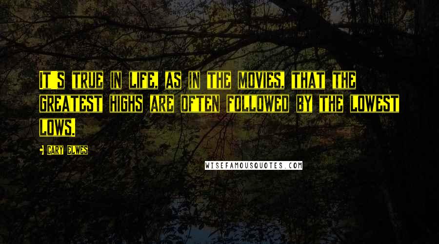 Cary Elwes Quotes: It's true in life, as in the movies, that the greatest highs are often followed by the lowest lows.