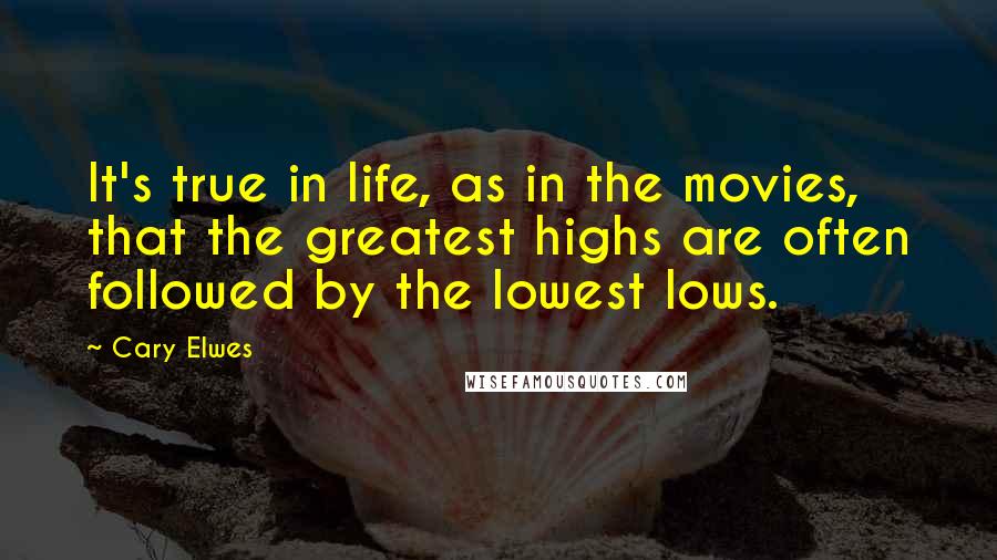 Cary Elwes Quotes: It's true in life, as in the movies, that the greatest highs are often followed by the lowest lows.