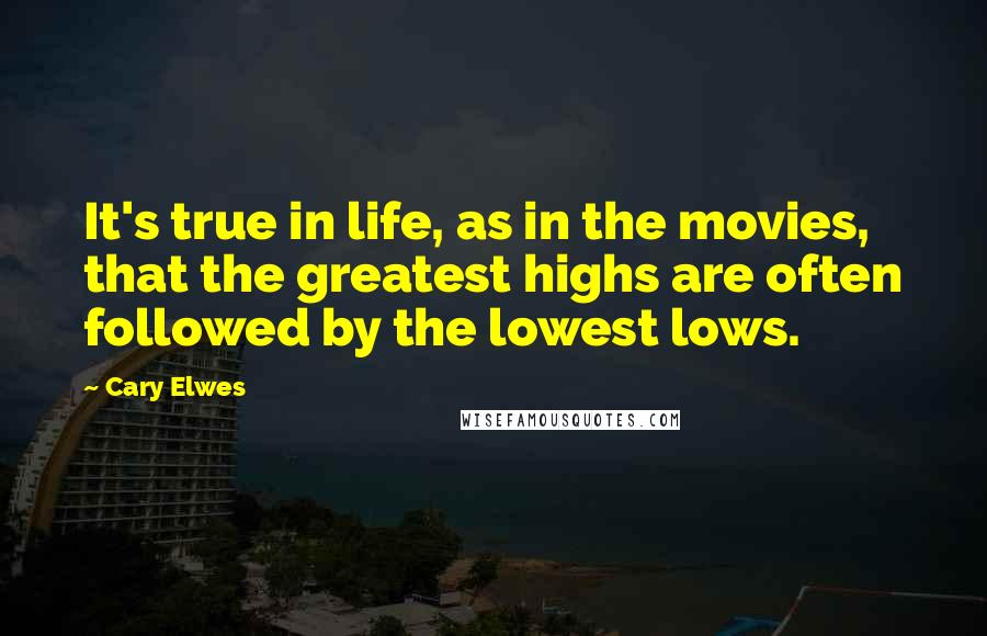 Cary Elwes Quotes: It's true in life, as in the movies, that the greatest highs are often followed by the lowest lows.