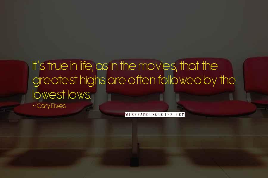 Cary Elwes Quotes: It's true in life, as in the movies, that the greatest highs are often followed by the lowest lows.