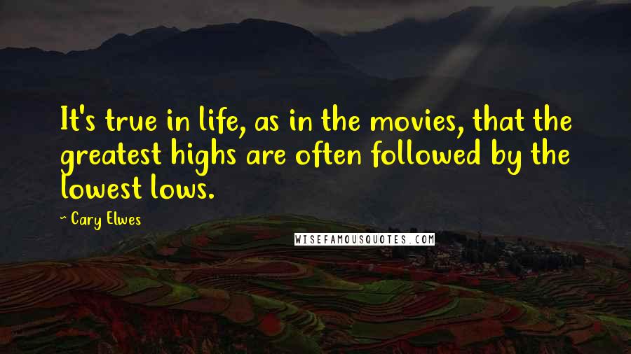 Cary Elwes Quotes: It's true in life, as in the movies, that the greatest highs are often followed by the lowest lows.