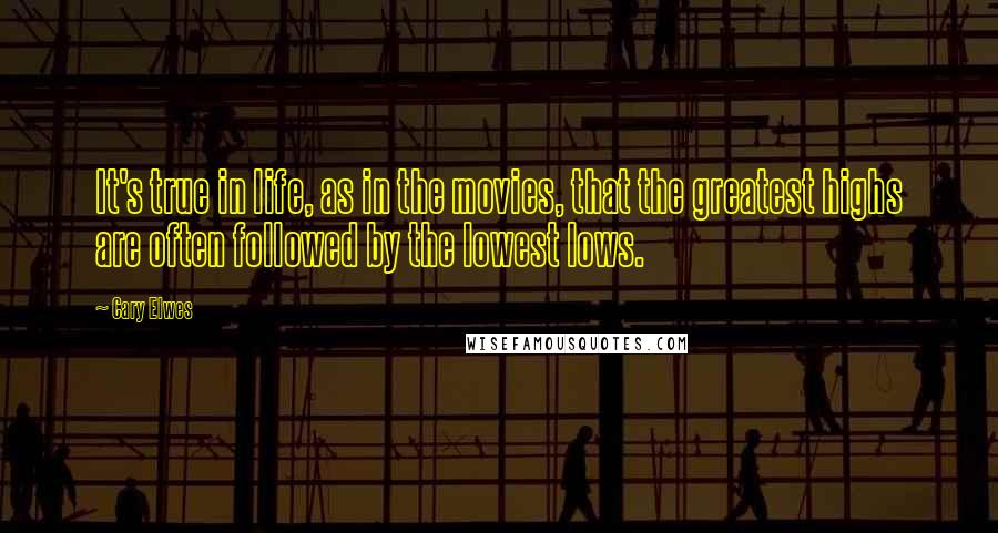 Cary Elwes Quotes: It's true in life, as in the movies, that the greatest highs are often followed by the lowest lows.