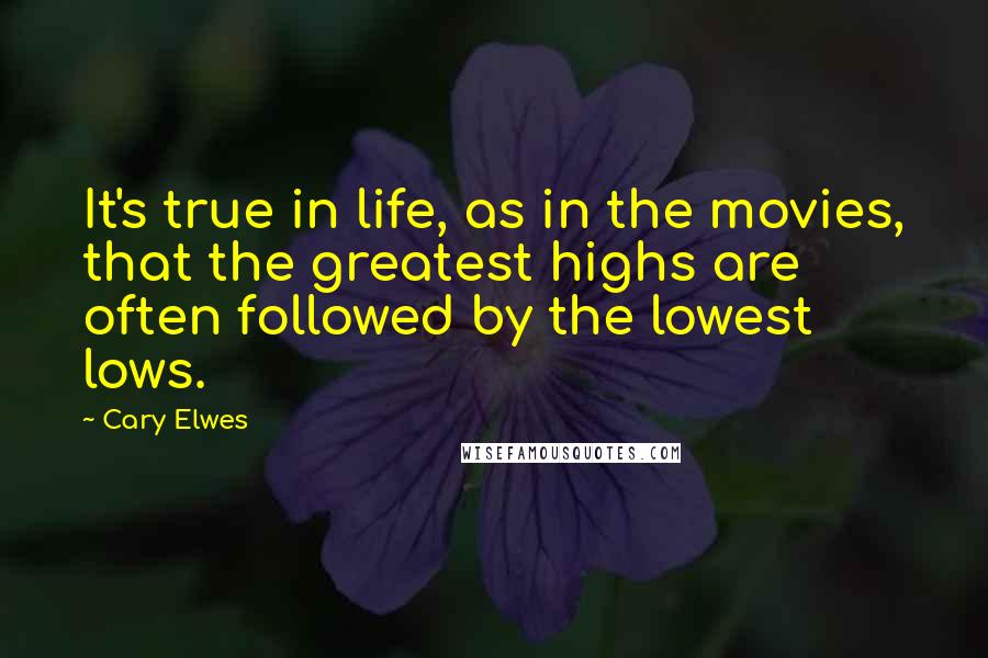 Cary Elwes Quotes: It's true in life, as in the movies, that the greatest highs are often followed by the lowest lows.