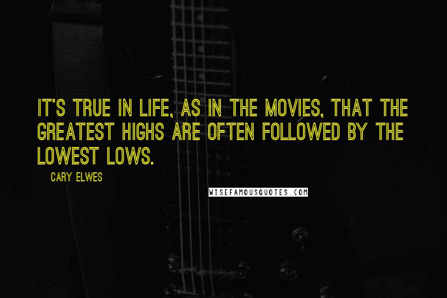 Cary Elwes Quotes: It's true in life, as in the movies, that the greatest highs are often followed by the lowest lows.