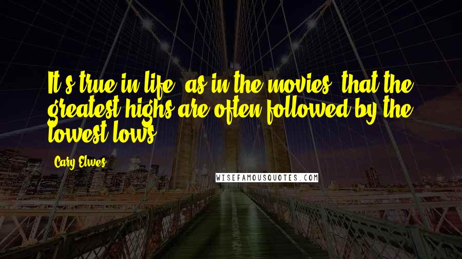 Cary Elwes Quotes: It's true in life, as in the movies, that the greatest highs are often followed by the lowest lows.