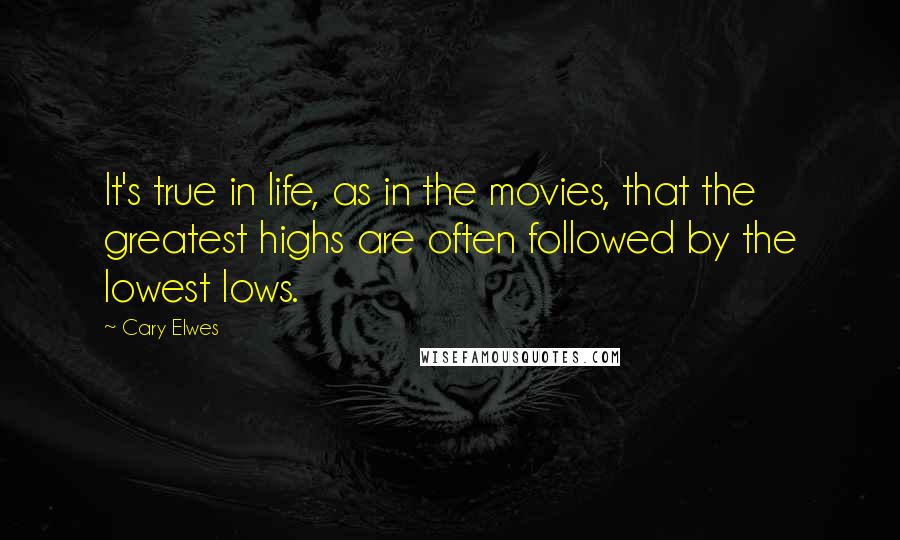 Cary Elwes Quotes: It's true in life, as in the movies, that the greatest highs are often followed by the lowest lows.