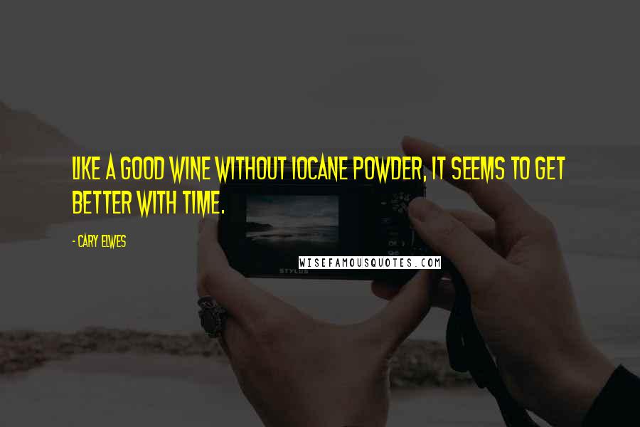 Cary Elwes Quotes: like a good wine without iocane powder, it seems to get better with time.