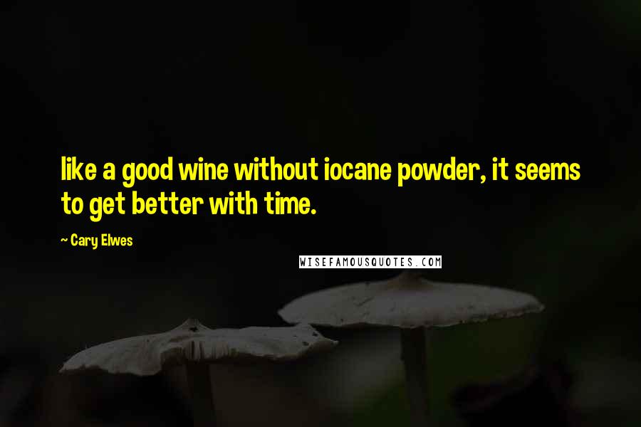 Cary Elwes Quotes: like a good wine without iocane powder, it seems to get better with time.