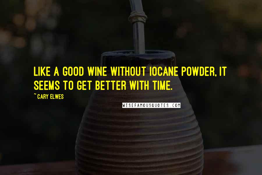 Cary Elwes Quotes: like a good wine without iocane powder, it seems to get better with time.