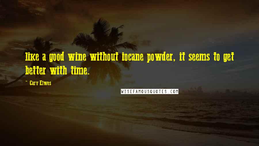 Cary Elwes Quotes: like a good wine without iocane powder, it seems to get better with time.