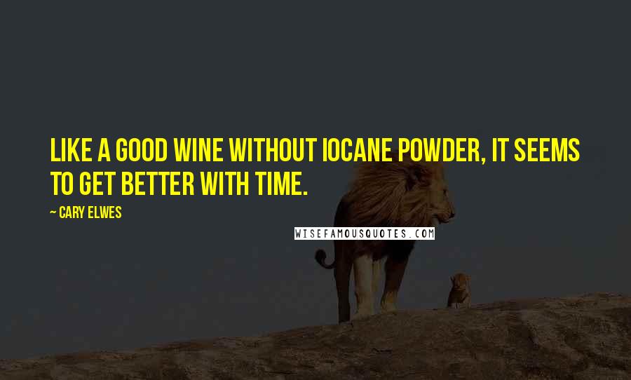 Cary Elwes Quotes: like a good wine without iocane powder, it seems to get better with time.