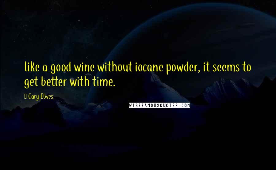 Cary Elwes Quotes: like a good wine without iocane powder, it seems to get better with time.