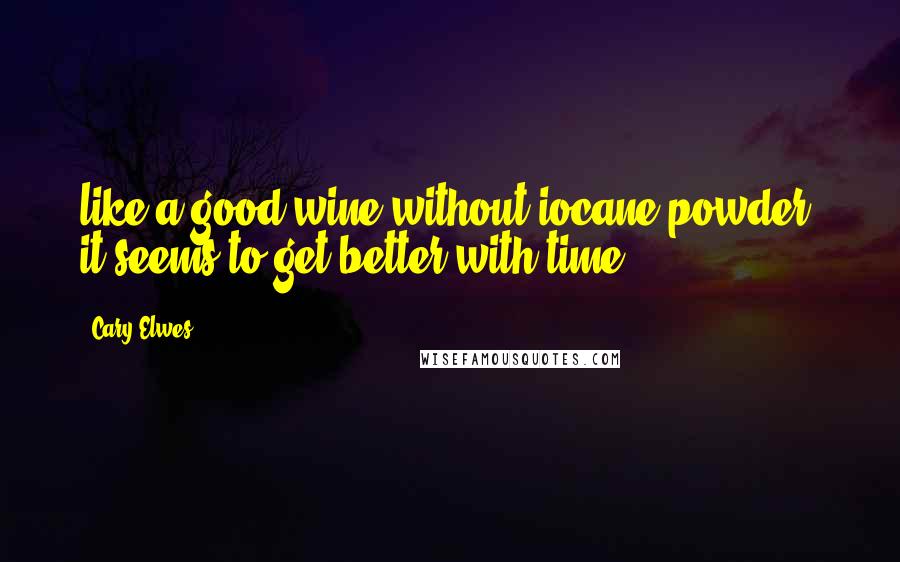 Cary Elwes Quotes: like a good wine without iocane powder, it seems to get better with time.