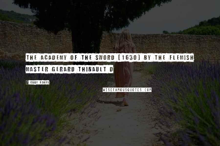 Cary Elwes Quotes: The Academy of the Sword (1630) by the Flemish master Gerard Thibault d