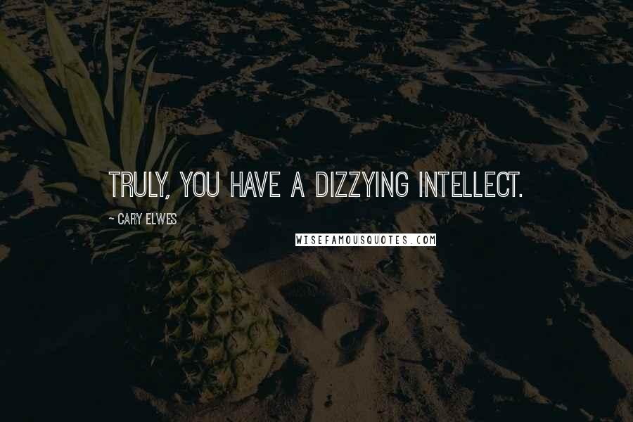 Cary Elwes Quotes: Truly, you have a dizzying intellect.