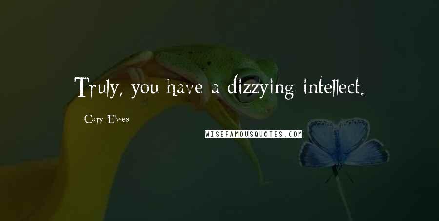 Cary Elwes Quotes: Truly, you have a dizzying intellect.