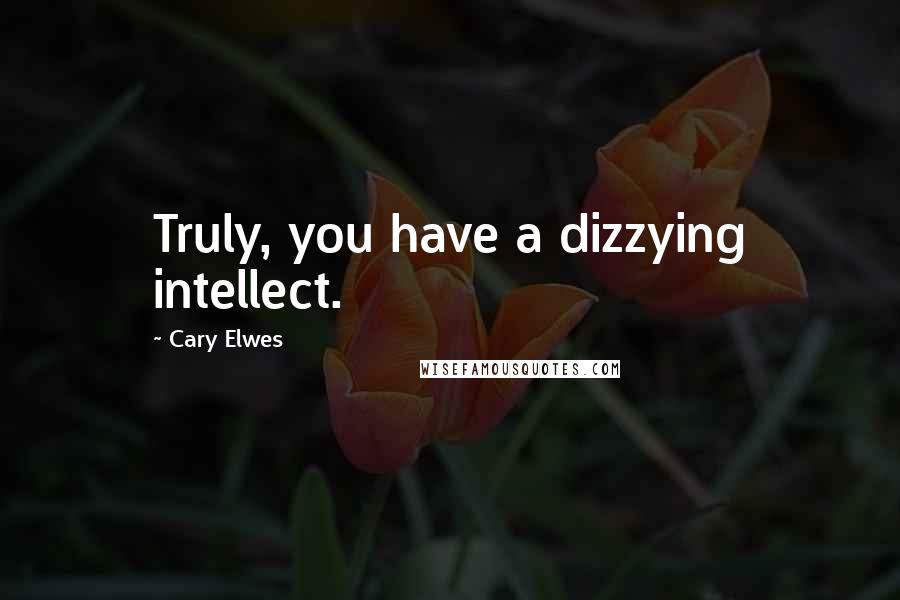 Cary Elwes Quotes: Truly, you have a dizzying intellect.