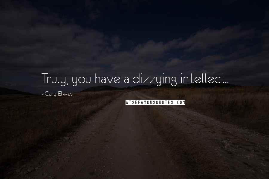 Cary Elwes Quotes: Truly, you have a dizzying intellect.