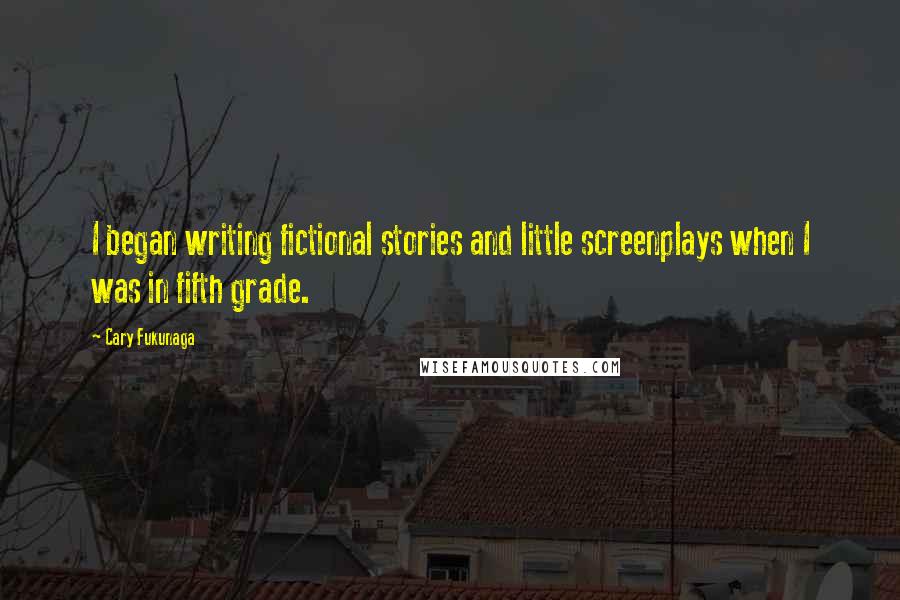 Cary Fukunaga Quotes: I began writing fictional stories and little screenplays when I was in fifth grade.