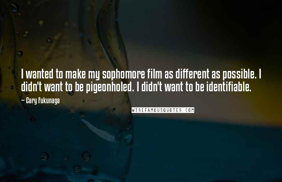 Cary Fukunaga Quotes: I wanted to make my sophomore film as different as possible. I didn't want to be pigeonholed. I didn't want to be identifiable.