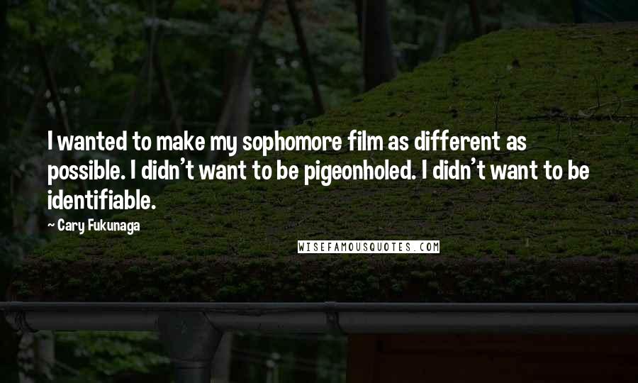 Cary Fukunaga Quotes: I wanted to make my sophomore film as different as possible. I didn't want to be pigeonholed. I didn't want to be identifiable.