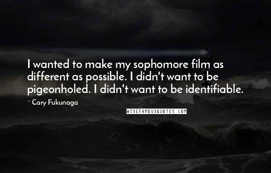 Cary Fukunaga Quotes: I wanted to make my sophomore film as different as possible. I didn't want to be pigeonholed. I didn't want to be identifiable.