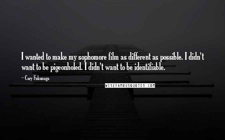 Cary Fukunaga Quotes: I wanted to make my sophomore film as different as possible. I didn't want to be pigeonholed. I didn't want to be identifiable.