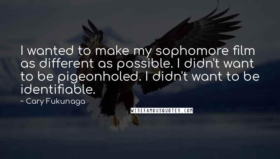 Cary Fukunaga Quotes: I wanted to make my sophomore film as different as possible. I didn't want to be pigeonholed. I didn't want to be identifiable.