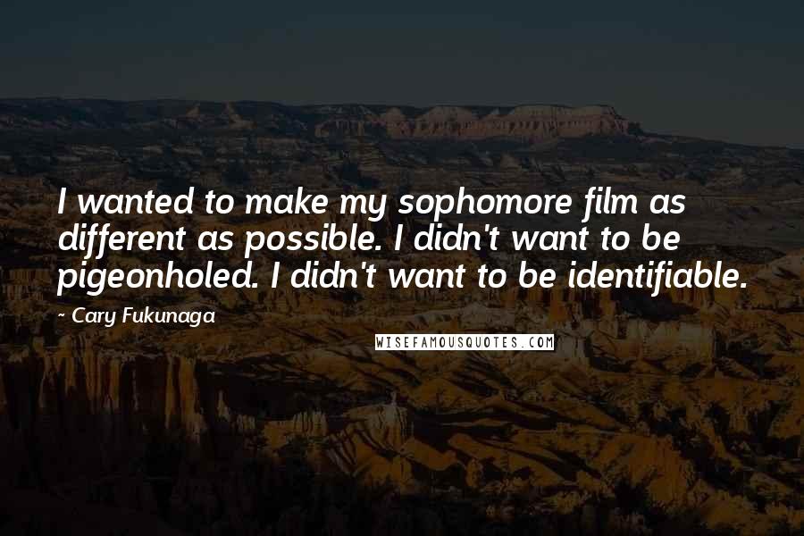 Cary Fukunaga Quotes: I wanted to make my sophomore film as different as possible. I didn't want to be pigeonholed. I didn't want to be identifiable.