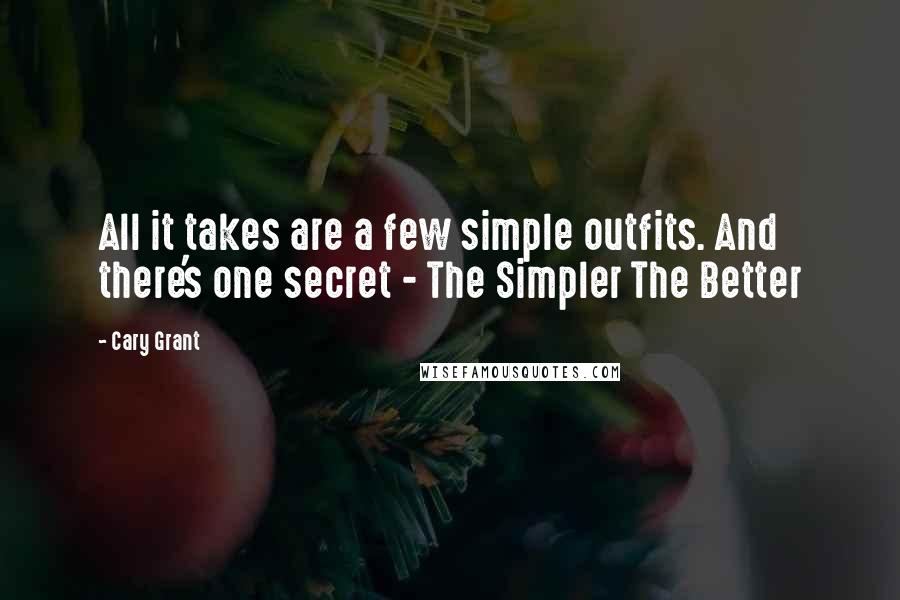 Cary Grant Quotes: All it takes are a few simple outfits. And there's one secret - The Simpler The Better